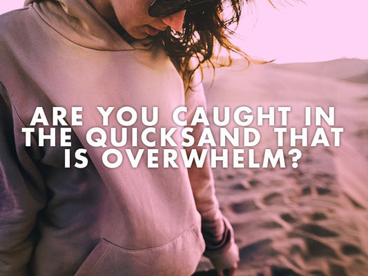 Are You Caught in the Quicksand That is Overwhelm?